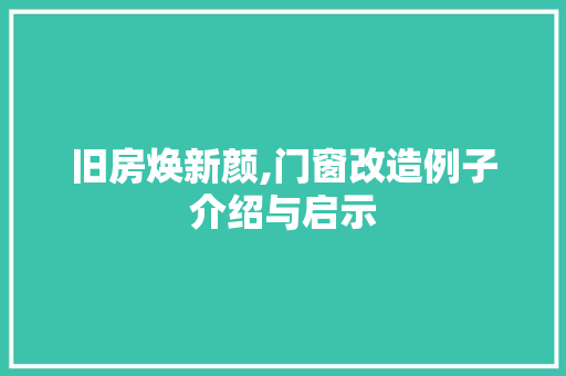 旧房焕新颜,门窗改造例子介绍与启示