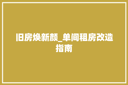 旧房焕新颜_单间租房改造指南