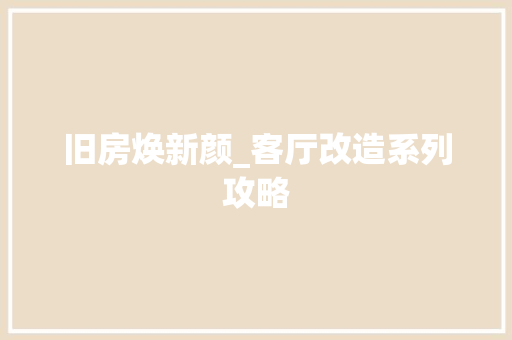 旧房焕新颜_客厅改造系列攻略