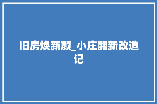 旧房焕新颜_小庄翻新改造记