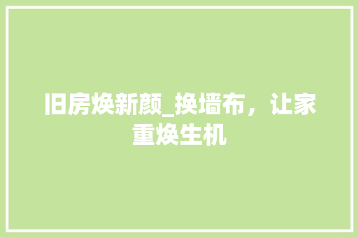 旧房焕新颜_换墙布，让家重焕生机