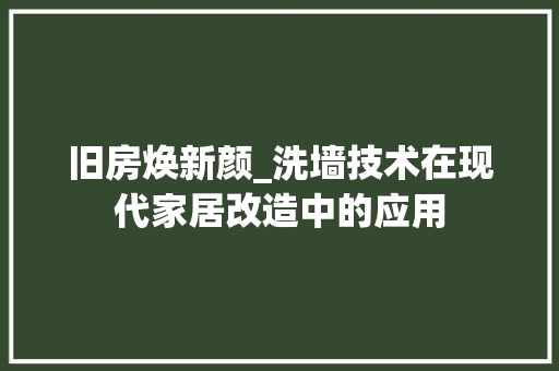 旧房焕新颜_洗墙技术在现代家居改造中的应用
