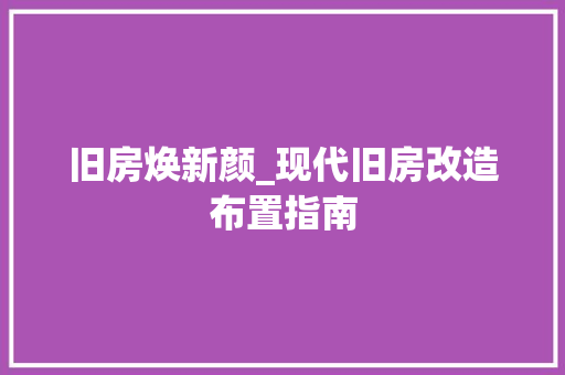 旧房焕新颜_现代旧房改造布置指南