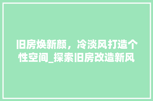 旧房焕新颜，冷淡风打造个性空间_探索旧房改造新风尚