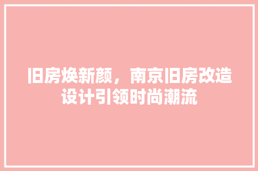 旧房焕新颜，南京旧房改造设计引领时尚潮流