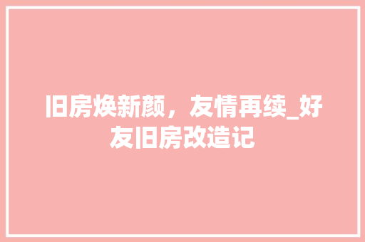 旧房焕新颜，友情再续_好友旧房改造记