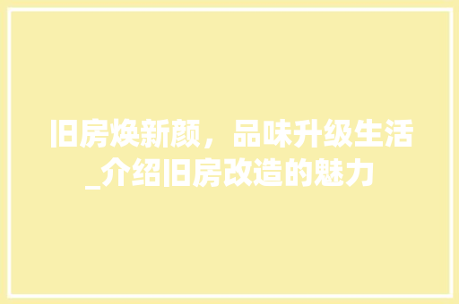 旧房焕新颜，品味升级生活_介绍旧房改造的魅力
