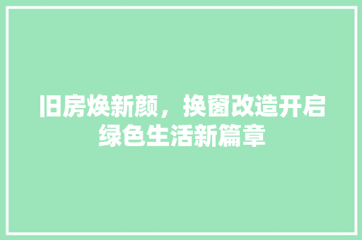 旧房焕新颜，换窗改造开启绿色生活新篇章