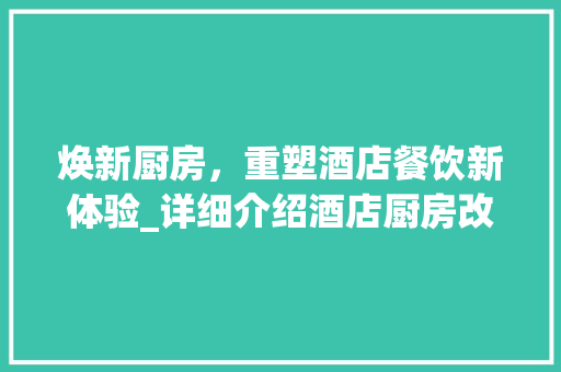 焕新厨房，重塑酒店餐饮新体验_详细介绍酒店厨房改造工程
