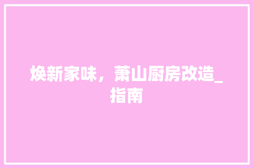 焕新家味，萧山厨房改造_指南