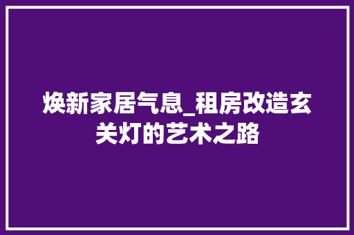 焕新家居气息_租房改造玄关灯的艺术之路