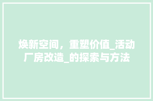 焕新空间，重塑价值_活动厂房改造_的探索与方法
