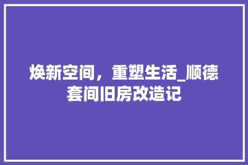 焕新空间，重塑生活_顺德套间旧房改造记