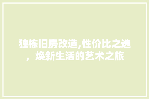 独栋旧房改造,性价比之选，焕新生活的艺术之旅