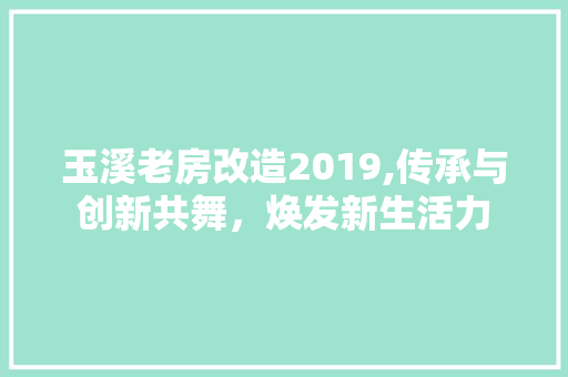 玉溪老房改造2019,传承与创新共舞，焕发新生活力