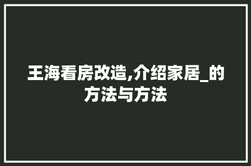 王海看房改造,介绍家居_的方法与方法