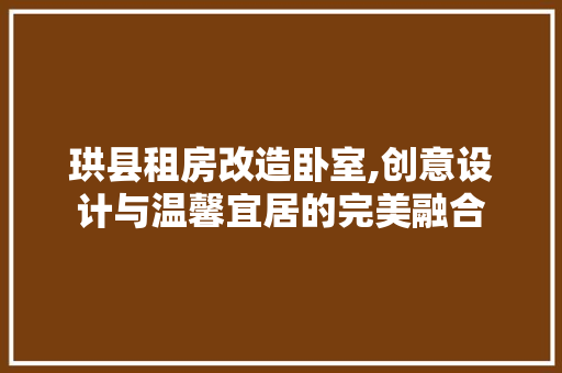 珙县租房改造卧室,创意设计与温馨宜居的完美融合