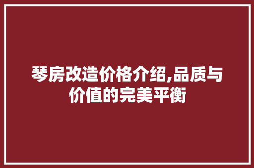 琴房改造价格介绍,品质与价值的完美平衡