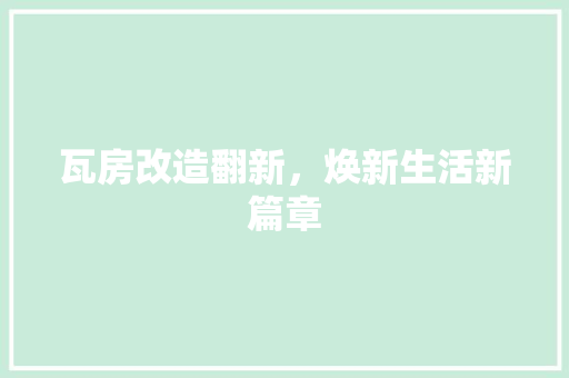 瓦房改造翻新，焕新生活新篇章