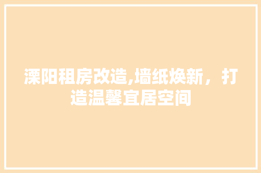 溧阳租房改造,墙纸焕新，打造温馨宜居空间