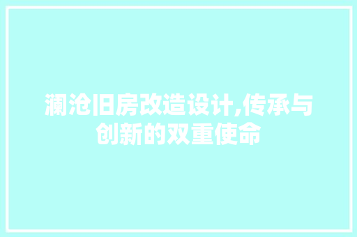 澜沧旧房改造设计,传承与创新的双重使命