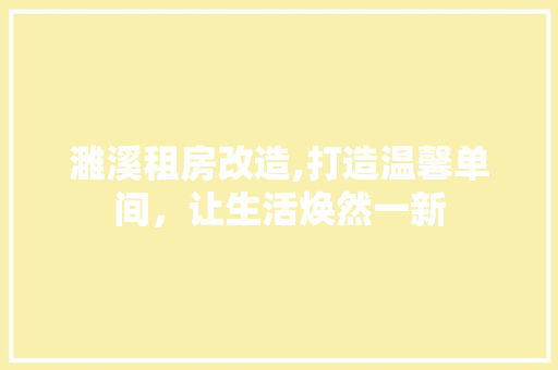 濉溪租房改造,打造温馨单间，让生活焕然一新