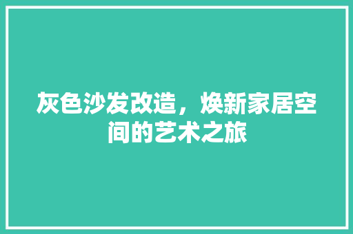 灰色沙发改造，焕新家居空间的艺术之旅