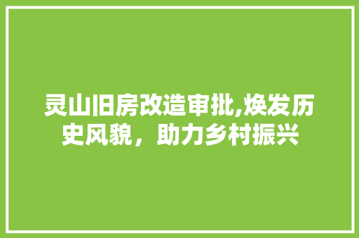 灵山旧房改造审批,焕发历史风貌，助力乡村振兴