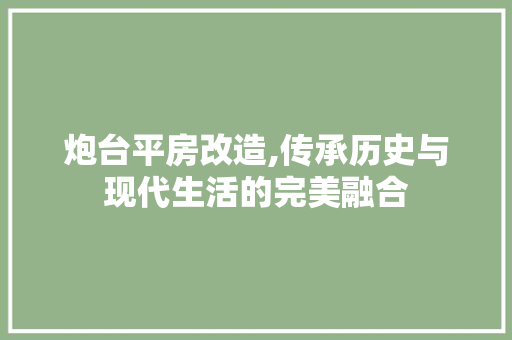 炮台平房改造,传承历史与现代生活的完美融合