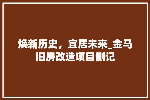 焕新历史，宜居未来_金马旧房改造项目侧记