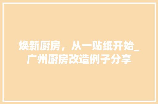 焕新厨房，从一贴纸开始_广州厨房改造例子分享