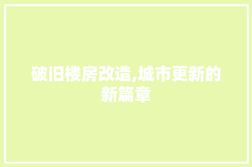 破旧楼房改造,城市更新的新篇章