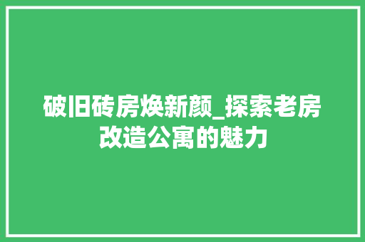 破旧砖房焕新颜_探索老房改造公寓的魅力