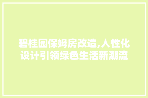 碧桂园保姆房改造,人性化设计引领绿色生活新潮流