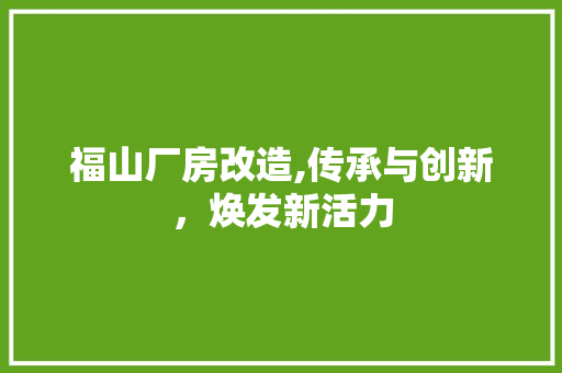 福山厂房改造,传承与创新，焕发新活力 居家维修