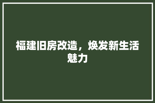 福建旧房改造，焕发新生活魅力
