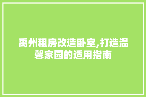 禹州租房改造卧室,打造温馨家园的适用指南