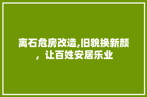 离石危房改造,旧貌换新颜，让百姓安居乐业