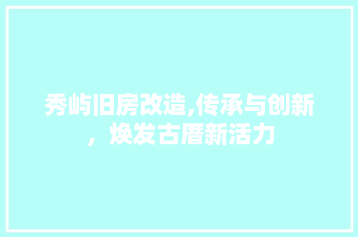 秀屿旧房改造,传承与创新，焕发古厝新活力