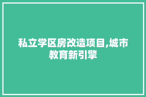 私立学区房改造项目,城市教育新引擎