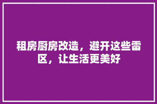 租房厨房改造，避开这些雷区，让生活更美好