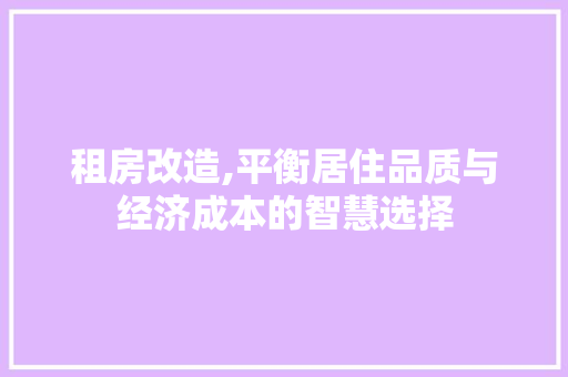 租房改造,平衡居住品质与经济成本的智慧选择