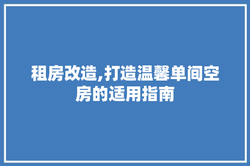 租房改造,打造温馨单间空房的适用指南
