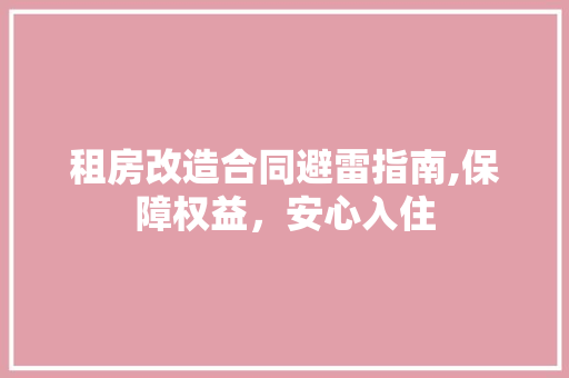 租房改造合同避雷指南,保障权益，安心入住