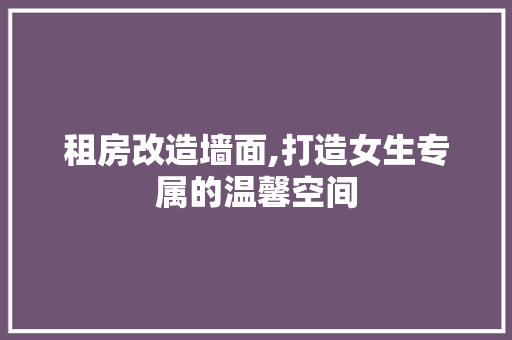 租房改造墙面,打造女生专属的温馨空间
