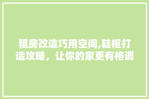租房改造巧用空间,鞋柜打造攻略，让你的家更有格调