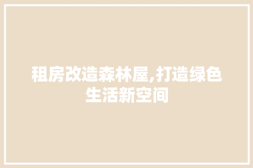 租房改造森林屋,打造绿色生活新空间