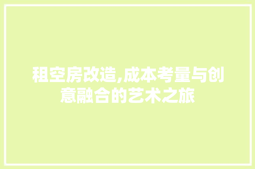 租空房改造,成本考量与创意融合的艺术之旅