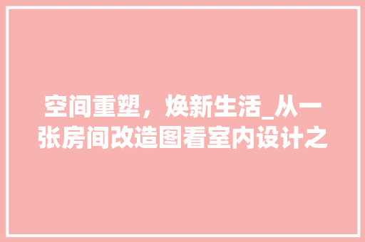 空间重塑，焕新生活_从一张房间改造图看室内设计之路
