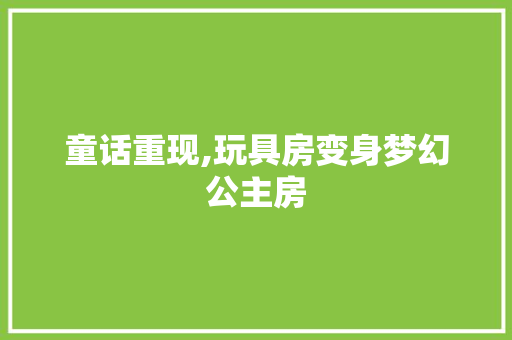 童话重现,玩具房变身梦幻公主房